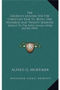 The Church's Lessons for the Christian Year V1, Being One Hundred and Twenty Sermons
