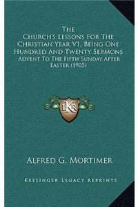 The Church's Lessons for the Christian Year V1, Being One Hundred and Twenty Sermons