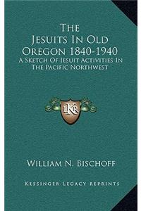 The Jesuits in Old Oregon 1840-1940