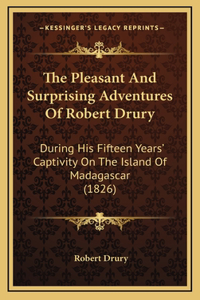 The Pleasant And Surprising Adventures Of Robert Drury: During His Fifteen Years' Captivity On The Island Of Madagascar (1826)