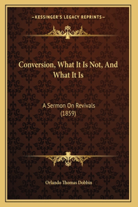 Conversion, What It Is Not, And What It Is