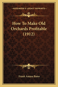 How To Make Old Orchards Profitable (1912)