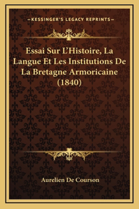 Essai Sur L'Histoire, La Langue Et Les Institutions de La Bretagne Armoricaine (1840)