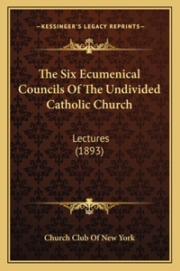 Six Ecumenical Councils Of The Undivided Catholic Church