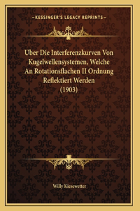 Uber Die Interferenzkurven Von Kugelwellensystemen, Welche An Rotationsflachen II Ordnung Reflektiert Werden (1903)