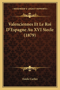 Valenciennes Et Le Roi D'Espagne Au XVI Siecle (1879)