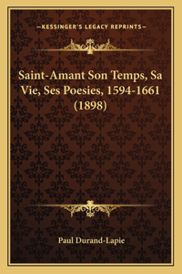 Saint-Amant Son Temps, Sa Vie, Ses Poesies, 1594-1661 (1898)