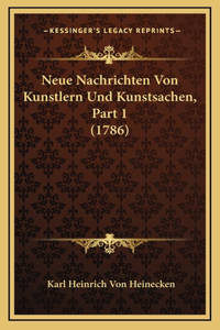 Neue Nachrichten Von Kunstlern Und Kunstsachen, Part 1 (1786)