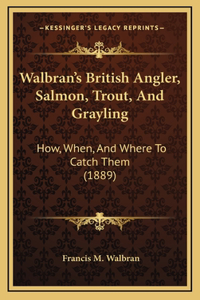 Walbran's British Angler, Salmon, Trout, And Grayling