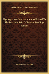 Hydrogen Ion Concentration As Related To The Fusarium Wilt Of Tomato Seedlings (1920)