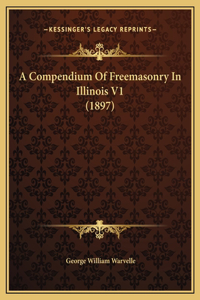 A Compendium Of Freemasonry In Illinois V1 (1897)