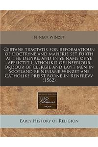 Certane Tractatis for Reformatioun of Doctryne and Maneris Set Furth at the Desyre, and in Ye Name of Ye Afflictit Catholikis of Inferiour Ordour of Clergie and Layit Men in Scotland Be Niniane Winzet Ane Catholike Preist Borne in Renfrevv. (1562)