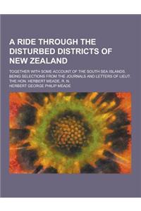 A Ride Through the Disturbed Districts of New Zealand; Together with Some Account of the South Sea Islands. Being Selections from the Journals and L