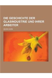 Die Geschichte Der Glasindustrie Und Ihrer Arbeiter