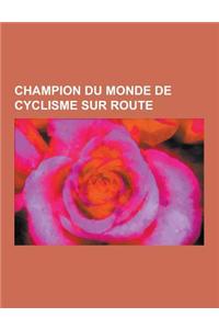Champion Du Monde de Cyclisme Sur Route: Lance Armstrong, Fausto Coppi, Eddy Merckx, Bernard Hinault, Louison Bobet, Greg LeMond, Paolo Bettini, Igor