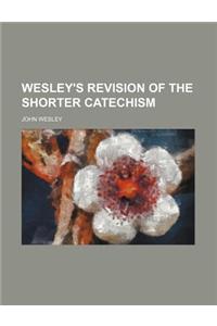 Wesley's Revision of the Shorter Catechism