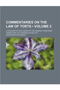 Commentaries on the Law of Torts (Volume 2); A Philosophic Discussion of the General Principles Underlying Civil Wrongs Ex Delicto