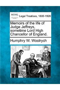 Memoirs of the Life of Judge Jeffreys, Sometime Lord High Chancellor of England.