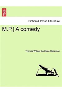 M.P.] a Comedy