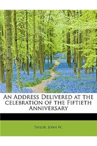 An Address Delivered at the Celebration of the Fiftieth Anniversary