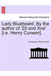 Lady Bluebeard. by the Author of 'Zit and Xoe' [I.E. Henry Curwen].