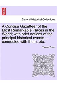 A Concise Gazetteer of the Most Remarkable Places in the World; with brief notices of the principal historical events ... connected with them, etc.