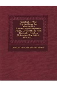Geschichte Und Beschreibung Der Schlesischen Furstenthumshauptstadt Jauer, Grot Entheils Nach Handschriftlichen Urkunden Bearbeitet, Volume 1...