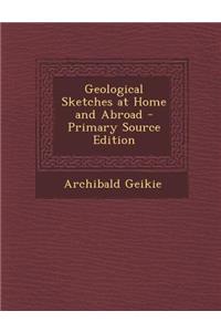 Geological Sketches at Home and Abroad