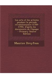 Les Arts Et Les Artistes Pendant La Periode Revolutionnaire (1789-1795), D'Apres Les Documents de L'Epoque