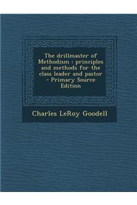 Drillmaster of Methodism: Principles and Methods for the Class Leader and Pastor