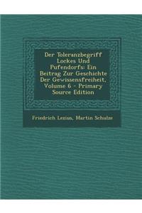 Der Toleranzbegriff Lockes Und Pufendorfs: Ein Beitrag Zur Geschichte Der Gewissensfreiheit, Volume 6