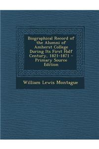 Biographical Record of the Alumni of Amherst College During Its First Half Century, 1821-1871