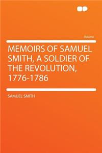 Memoirs of Samuel Smith, a Soldier of the Revolution, 1776-1786