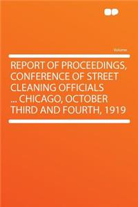 Report of Proceedings, Conference of Street Cleaning Officials ... Chicago, October Third and Fourth, 1919