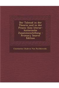 Der Talmud in Der Theorie Und in Der Praxis: Eine Literar-Historische Zusammenstellung