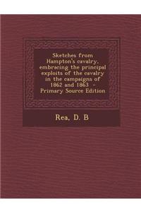 Sketches from Hampton's Cavalry, Embracing the Principal Exploits of the Cavalry in the Campaigns of 1862 and 1863 - Primary Source Edition