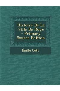 Histoire de La Ville de Roye - Primary Source Edition