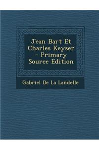 Jean Bart Et Charles Keyser - Primary Source Edition