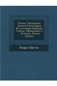 Primer Diccionario General Etimologico de La Lengua Espanola, Volume 3, Part 1