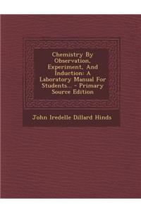 Chemistry by Observation, Experiment, and Induction: A Laboratory Manual for Students...