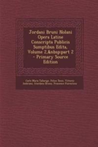 Jordani Bruni Nolani Opera Latine Conscripta Publicis Sumptibus Edita, Volume 2, Part 2 - Primary Source Edition