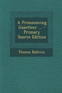A Pronouncing Gazetteer ...