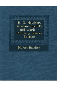 H. G. Hawker, Airman: His Life and Work - Primary Source Edition