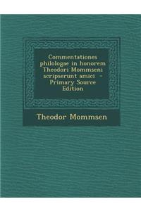 Commentationes Philologae in Honorem Theodori Mommseni Scripserunt Amici - Primary Source Edition