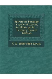 Spirits in Bondage; A Cycle of Lyrics, in Three Parts - Primary Source Edition