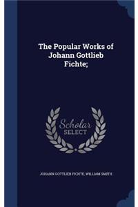 Popular Works of Johann Gottlieb Fichte;
