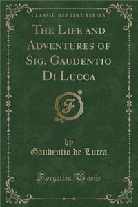 The Life and Adventures of Sig. Gaudentio Di Lucca (Classic Reprint)