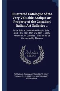 Illustrated Catalogue of the Very Valuable Antique art Property of the Cattadori Italian Art Galleries ...