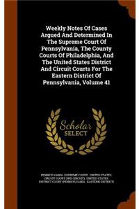 Weekly Notes of Cases Argued and Determined in the Supreme Court of Pennsylvania, the County Courts of Philadelphia, and the United States District and Circuit Courts for the Eastern District of Pennsylvania, Volume 41