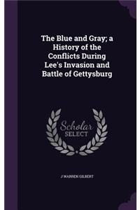 Blue and Gray; a History of the Conflicts During Lee's Invasion and Battle of Gettysburg